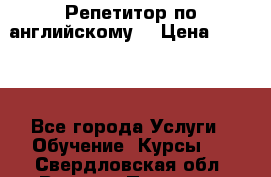 Репетитор по английскому  › Цена ­ 1 000 - Все города Услуги » Обучение. Курсы   . Свердловская обл.,Верхняя Пышма г.